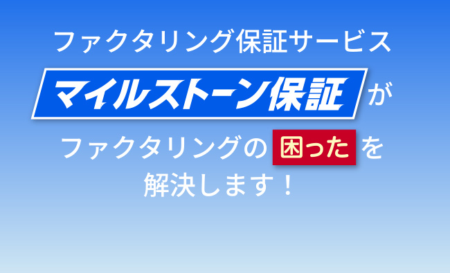 ファクタリング保証サービスマイルストーン保証がファクタリングの困ったを解決します！